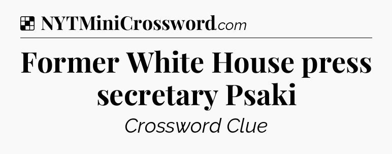 Solution: Former White House press secretary Psaki - NYT Crossword