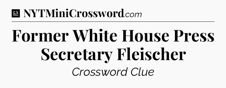 Former White House Press Secretary Fleischer - LA Times Crossword