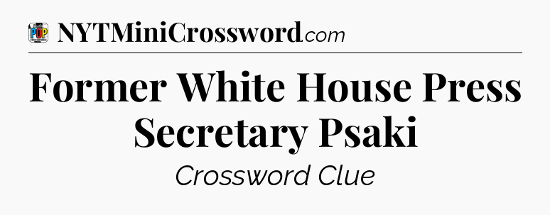 Former White House Press Secretary Psaki Crossword Clue