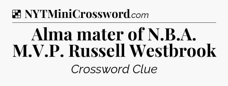 Solution: Alma mater of N.B.A. M.V.P. Russell Westbrook - NYT Crossword