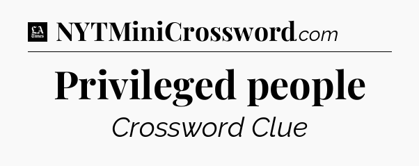 Privileged people - LA Times Crossword