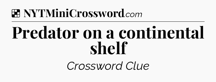 Solution: Predator on a continental shelf - NYT Crossword