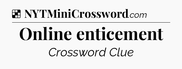 Solution: Online enticement - NYT Crossword