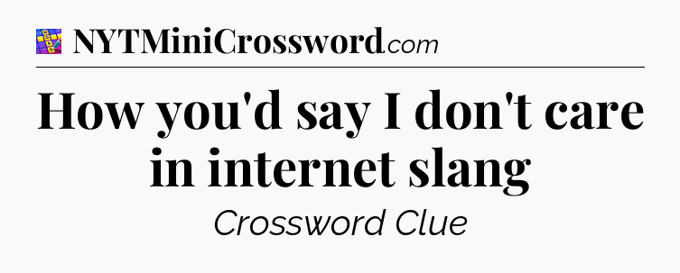 How you'd say I don't care in internet slang Codycross