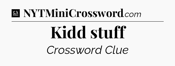 Kidd stuff - LA Times Crossword