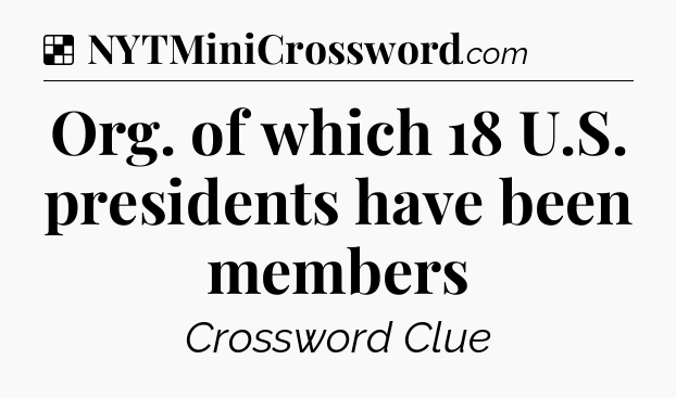 Solution: Org. of which 18 U.S. presidents have been members - NYT Crossword