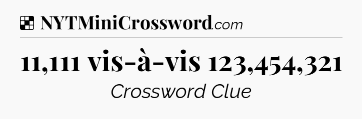 Solution: 11,111 vis-à-vis 123,454,321  - NYT Crossword