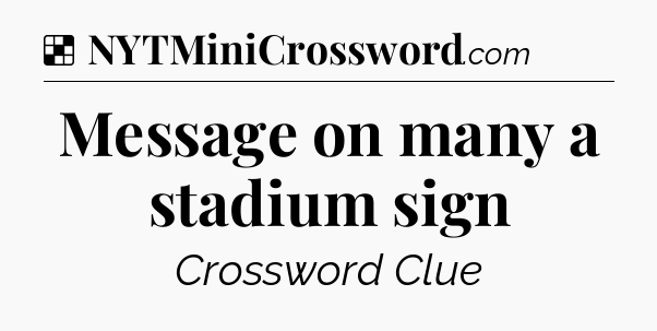 Solution: Message on many a stadium sign - NYT Crossword