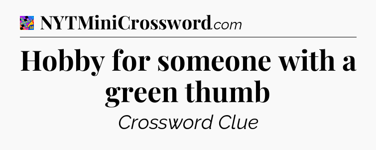 Hobby for someone with a green thumb Crossword Clue