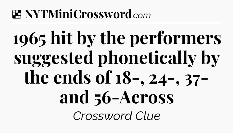 Solution: 1965 hit by the performers suggested phonetically by the ends of 18-, 24-, 37- and 56-Across - NYT Crossword