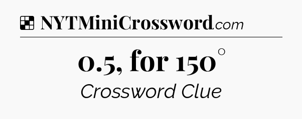 Solution: 0.5, for 150° - NYT Crossword