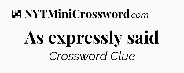 Solution: As expressly said - NYT Crossword