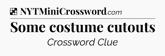 Solution: Some costume cutouts - NYT Crossword
