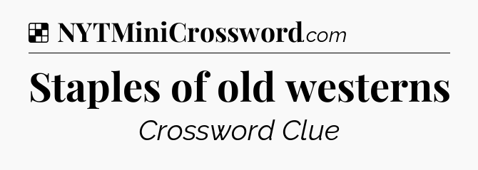 Solution: Staples of old westerns - NYT Crossword