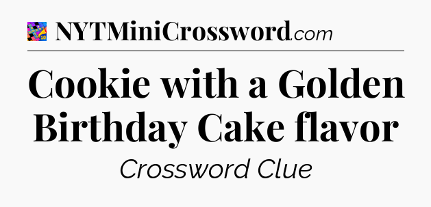 Cookie with a Golden Birthday Cake flavor Crossword Clue