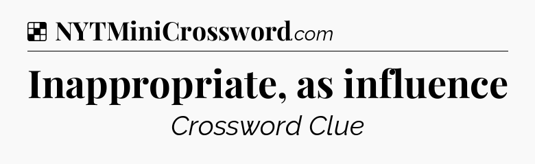 Solution: Inappropriate, as influence - NYT Crossword
