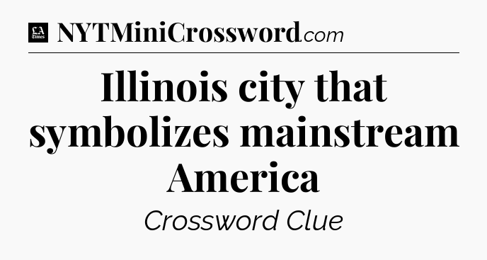 Illinois city that symbolizes mainstream America - LA Times Crossword
