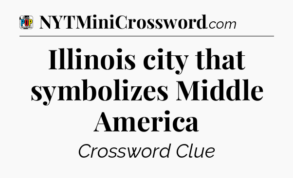 Illinois city that symbolizes Middle America Crossword Clue
