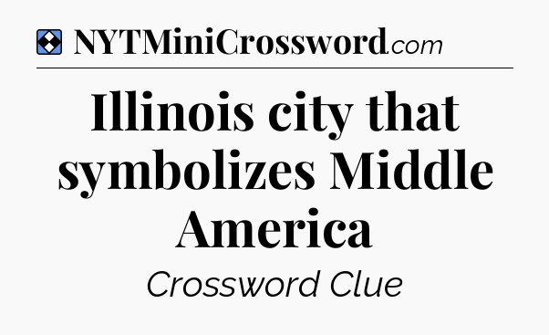 Solution: Illinois city that symbolizes Middle America - NYT Mini Crossword