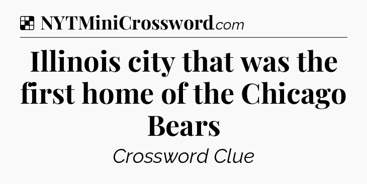 Solution: Illinois city that was the first home of the Chicago Bears - NYT Crossword