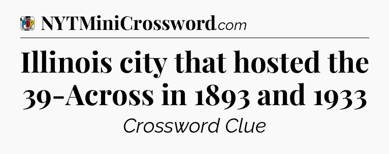 Illinois city that hosted the 39-Across in 1893 and 1933 Crossword Clue