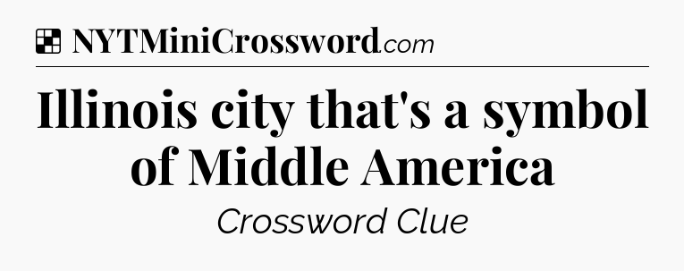 Solution: Illinois city that's a symbol of Middle America - NYT Crossword