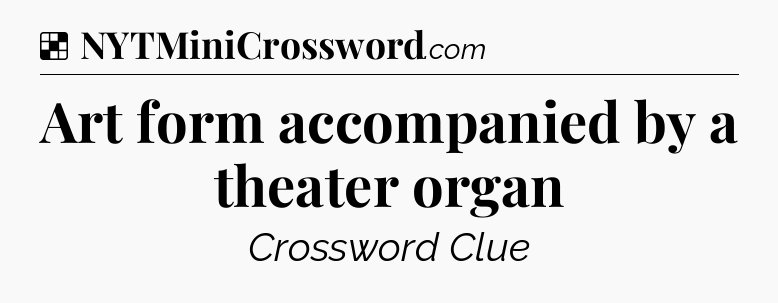 Solution: Art form accompanied by a theater organ - NYT Crossword