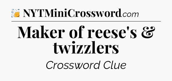 Maker of reese's & twizzlers - 7 Little Words