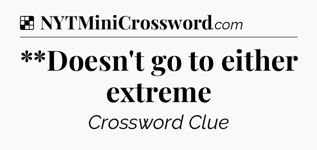 Solution: **Doesn't go to either extreme - NYT Crossword