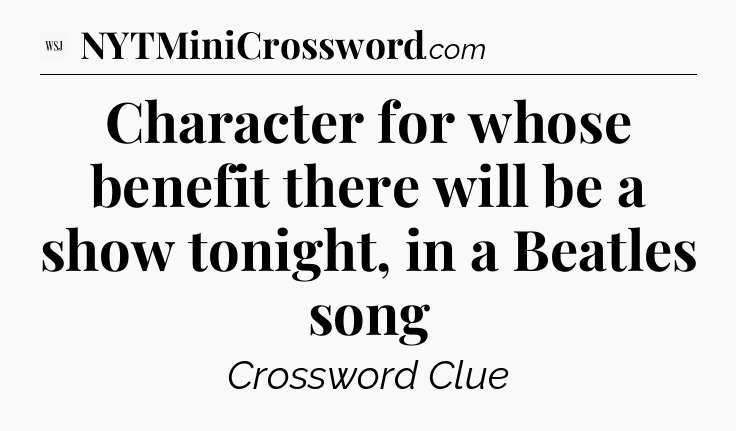 Character for whose benefit there will be a show tonight, in a Beatles song - WSJ Crossword