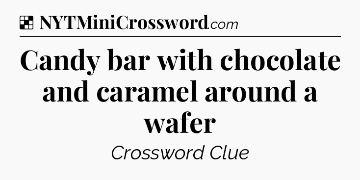 Solution: Candy bar with chocolate and caramel around a wafer - NYT Crossword