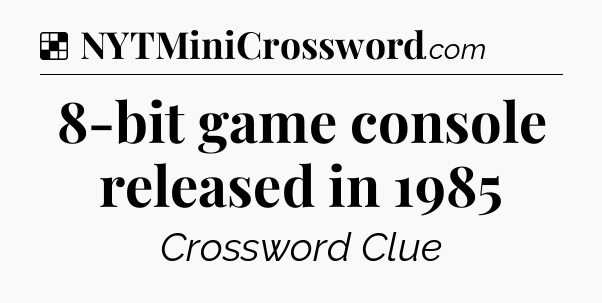Solution: 8-bit game console released in 1985 - NYT Crossword