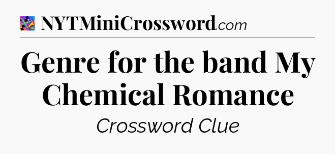 Genre for the band My Chemical Romance Crossword Clue