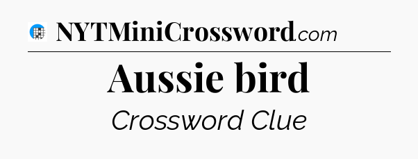 Aussie bird Crossword Clue