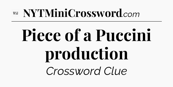 Piece of a Puccini production - WSJ Crossword