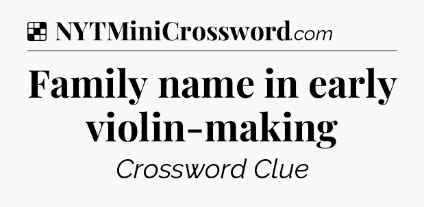 Solution: Family name in early violin-making - NYT Crossword