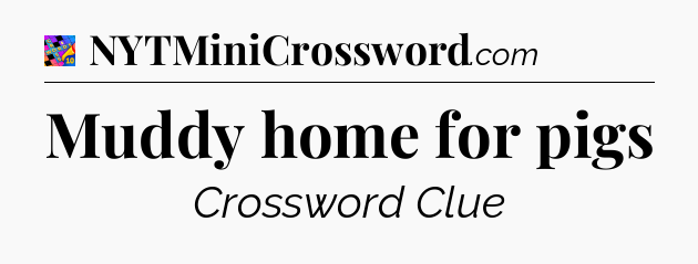 Muddy home for pigs Crossword Clue