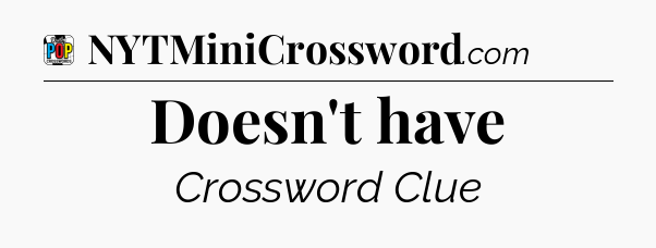 Doesn't have Crossword Clue