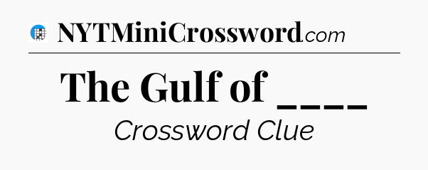 The Gulf of ____ Crossword Clue