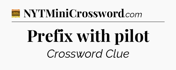 Prefix with pilot - Eugene Sheffer Crossword
