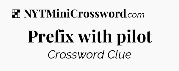 Solution: Prefix with pilot - NYT Crossword