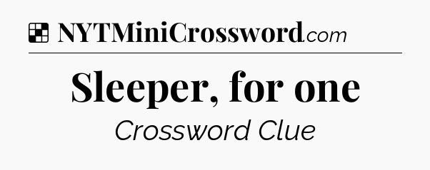 Solution: Sleeper, for one - NYT Crossword
