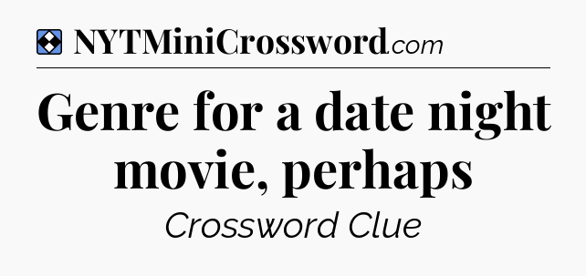 Solution: Genre for a date night movie, perhaps - NYT Mini Crossword