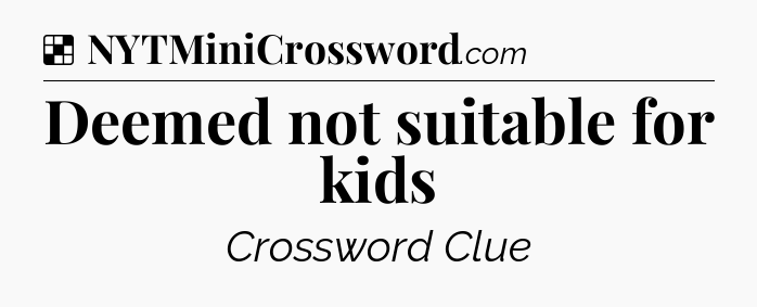 Solution: Deemed not suitable for kids - NYT Crossword