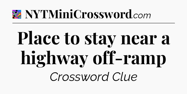Place to stay near a highway off-ramp Crossword Clue