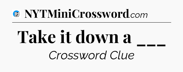 Take it down a ___ Crossword Clue