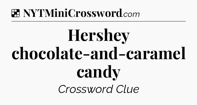 Solution: Hershey chocolate-and-caramel candy - NYT Crossword