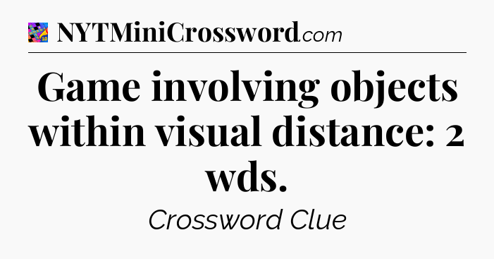 Game involving objects within visual distance: 2 wds Crossword Clue