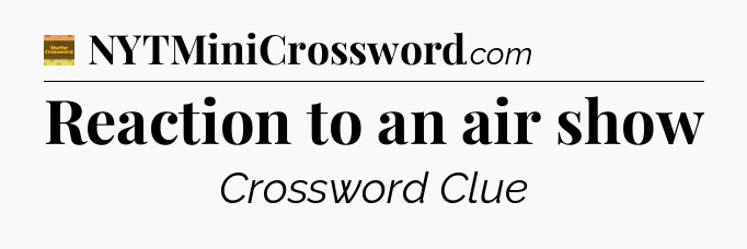 Reaction to an air show - Eugene Sheffer Crossword