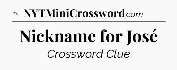 Nickname for José - WSJ Crossword